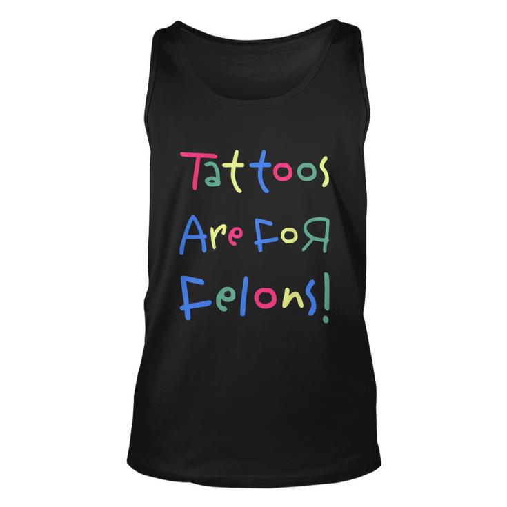 Tattoos Are For Felons Unisex Tank Top