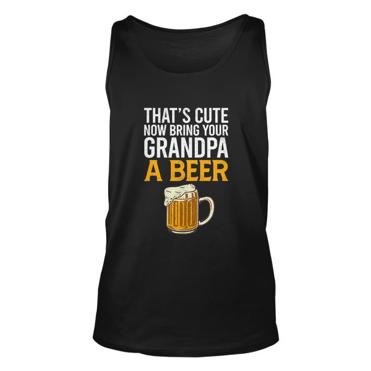 Thats Cute Now Bring Your Grandpa A Beer Tee Fathers Day Unisex Tank Top