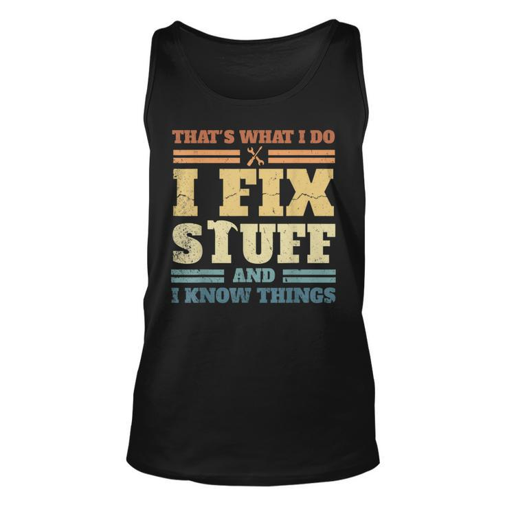 Thats What I Do I Fix Stuff And I Know Things  Unisex Tank Top
