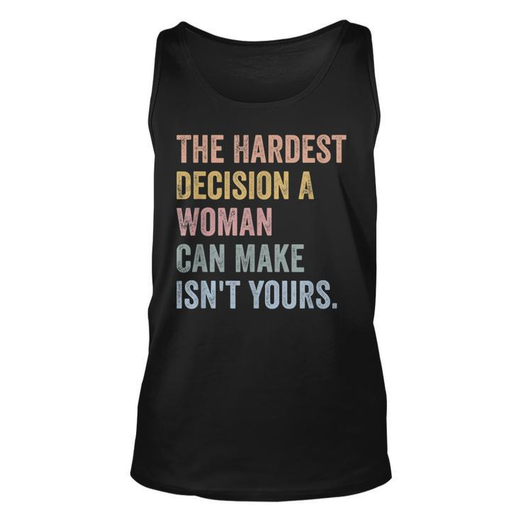 The Hardest Decision A Woman Can Make Isnt Yours Feminist  Unisex Tank Top
