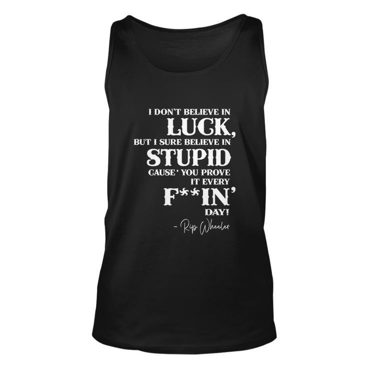 There Aint No Such Thing As Luck But I Sure Do Believe In Stupid Because You Prove It Every F–King Day Tshirt Unisex Tank Top