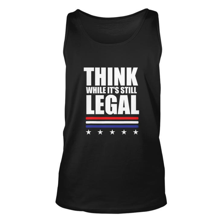 Think While It Is Still Legal Trending Design Tshirt Unisex Tank Top