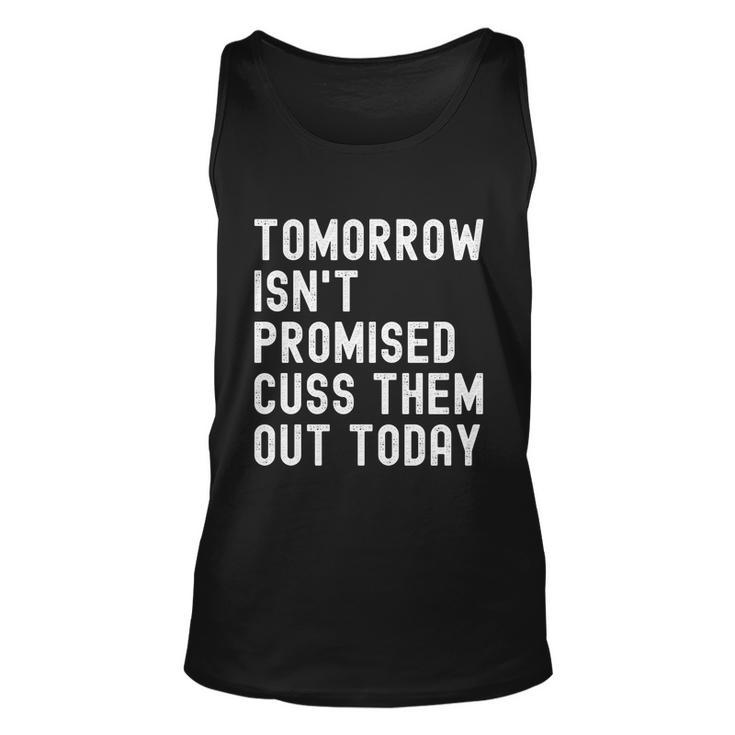Tomorrow Isnt Promised Cuss Them Out Today Funny Tee Cool Gift Unisex Tank Top