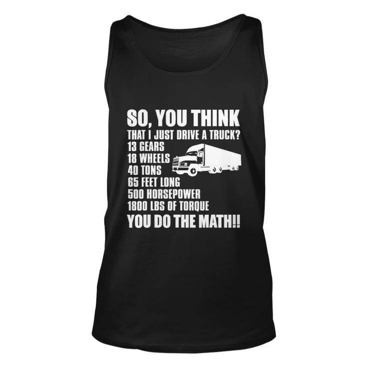 Truck Driver Funny Gift So You Think I Just Drive A Truck Cute Gift Unisex Tank Top