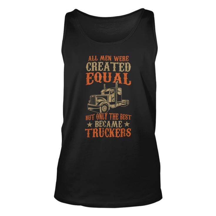 Trucker Trucker Funny Only The Best Became Truckers Road Trucking Unisex Tank Top
