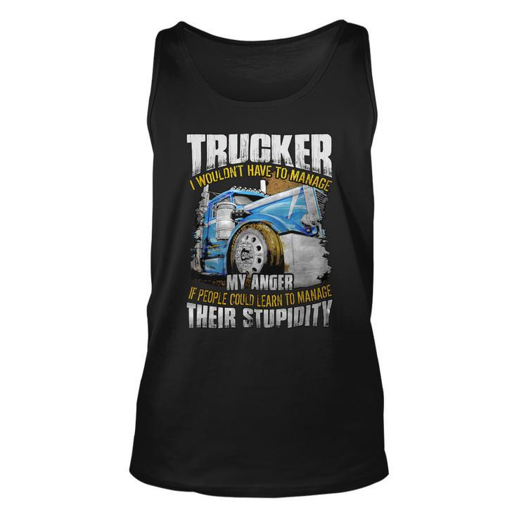 Trucker Trucker I Wouldnt Have To Manage My Anger Unisex Tank Top