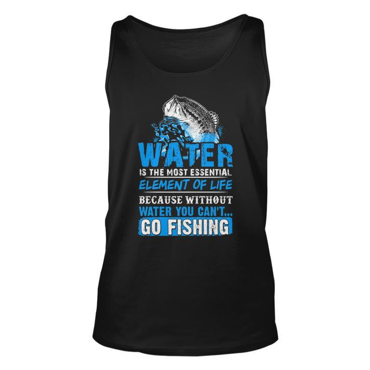 Water - Without It You Cant Go Fishing Unisex Tank Top