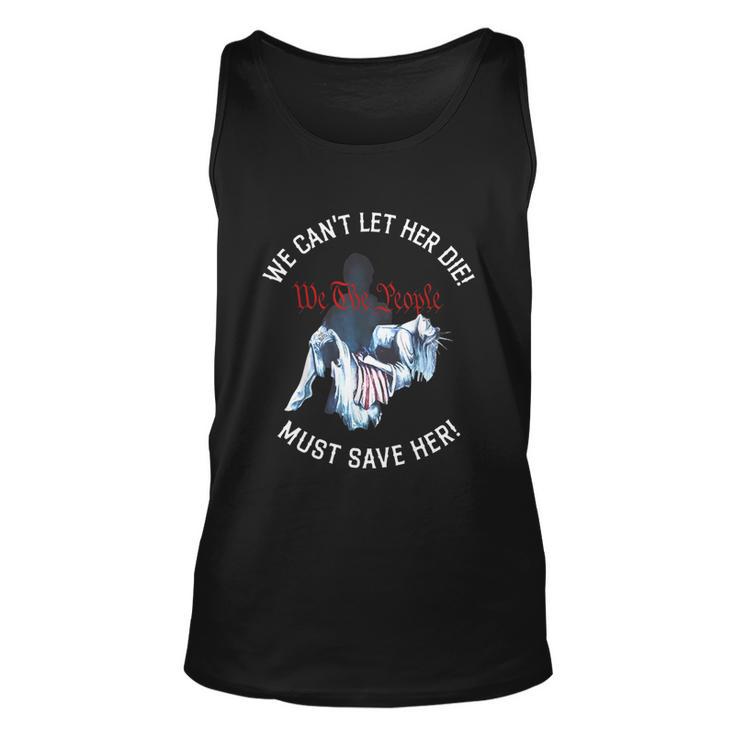 We Cant Let Her Die Must Save Her We The People Liberties Funny Unisex Tank Top