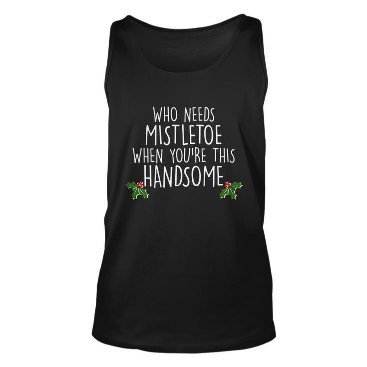 Who Needs Mistletoe When Youre This Handsome Tshirt Unisex Tank Top
