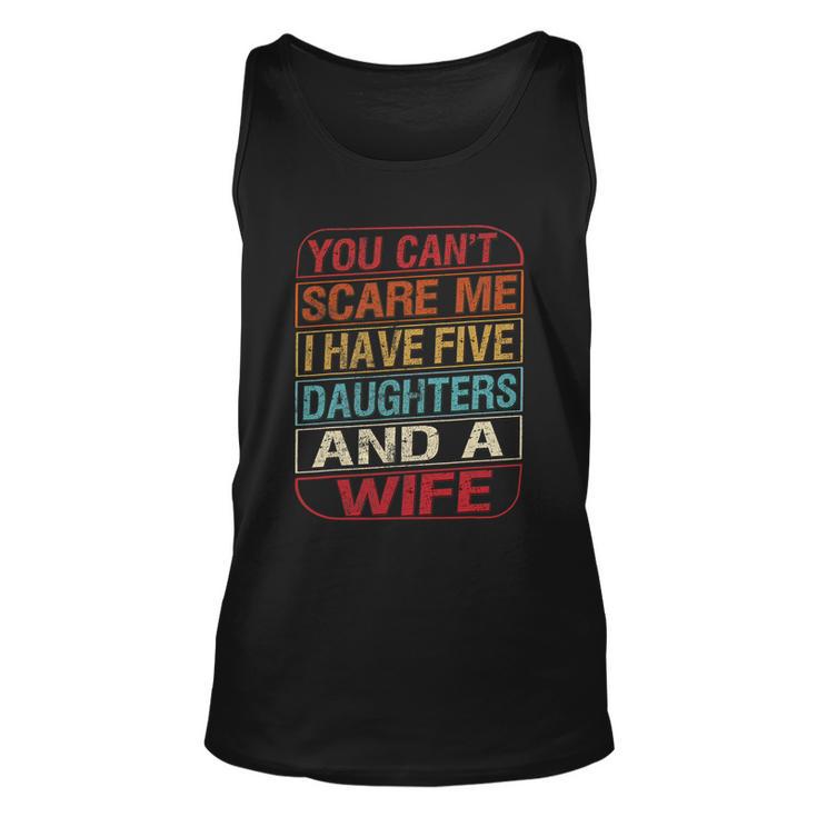 You Cant Scare Me I Have Five Daughters Wife Fathers Day Unisex Tank Top