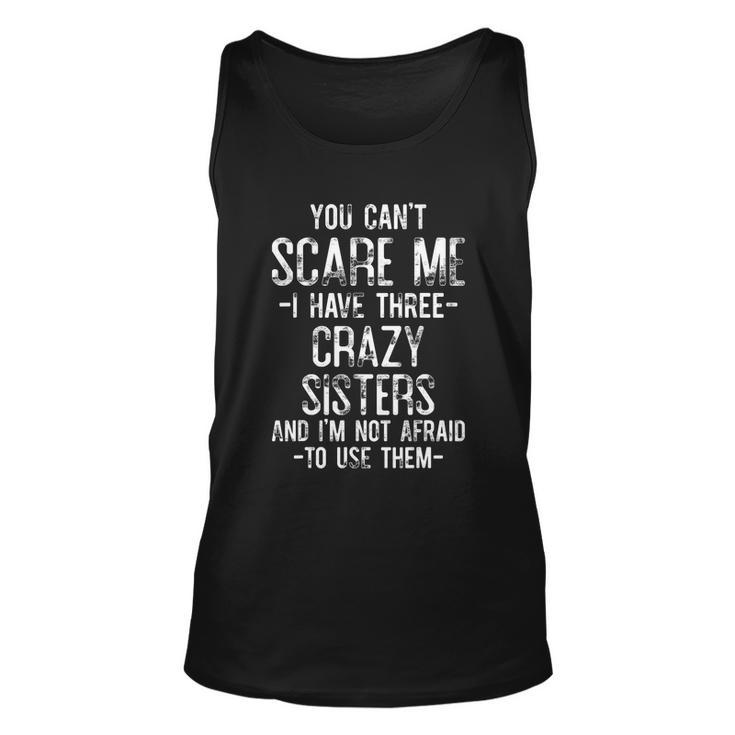 You Cant Scare Me I Have Three Crazy Sisters Funny Brother Unisex Tank Top
