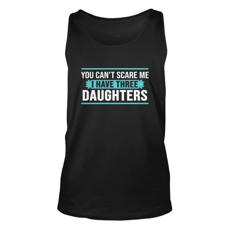 You Cant Scare Me I Have Three Daughters Tshirt Unisex Tank Top