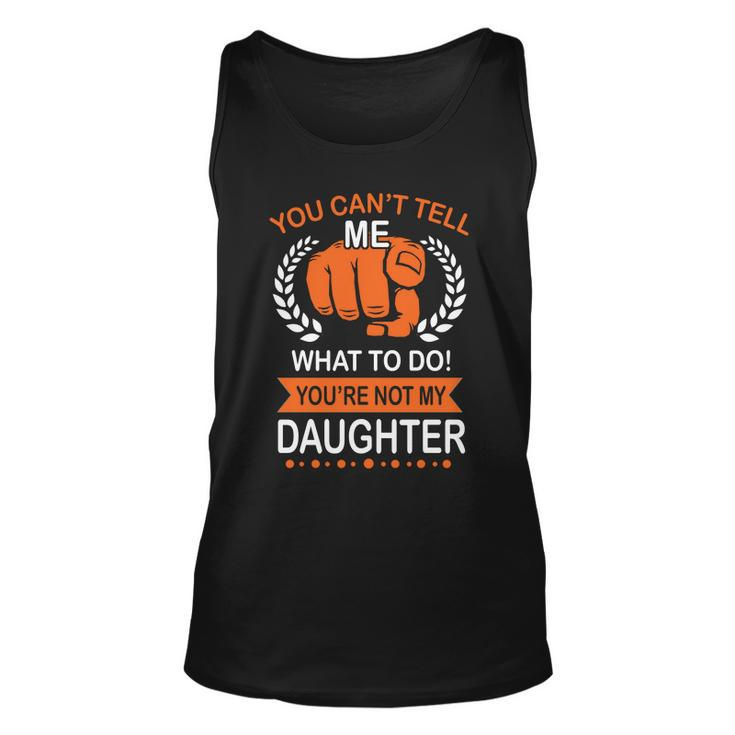 You Cant Tell Me What To Do Youre Not My Daughter V2 Unisex Tank Top