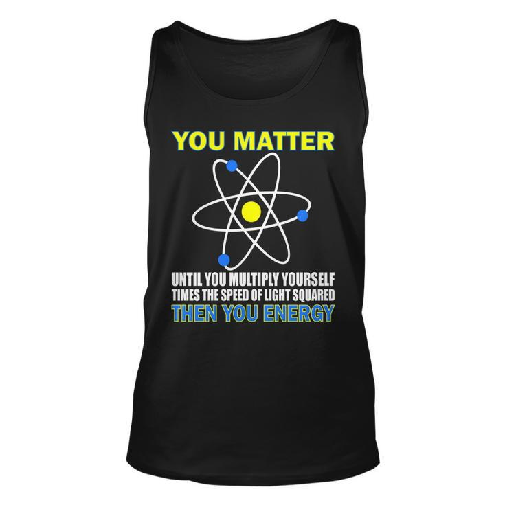 You Matter Then You Energy Tshirt Unisex Tank Top