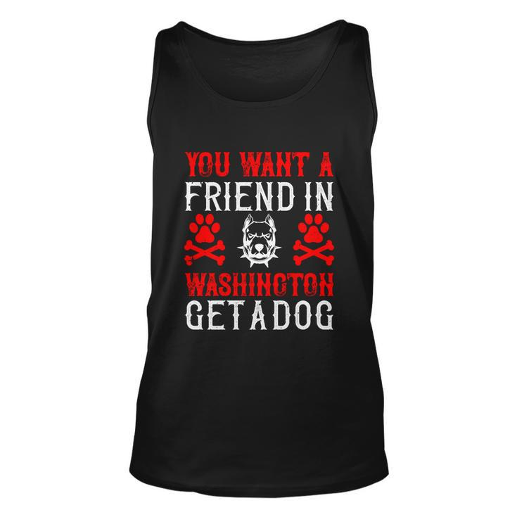 You Want A Friend In Washington Get A Dog Gifts Dogs Lovers Unisex Tank Top