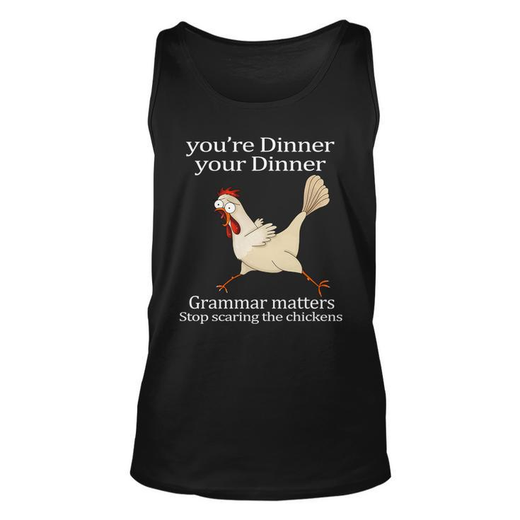 Youre Dinner Your Dinner Grammar Matters Stop Scaring The Chickens Tshirt Unisex Tank Top