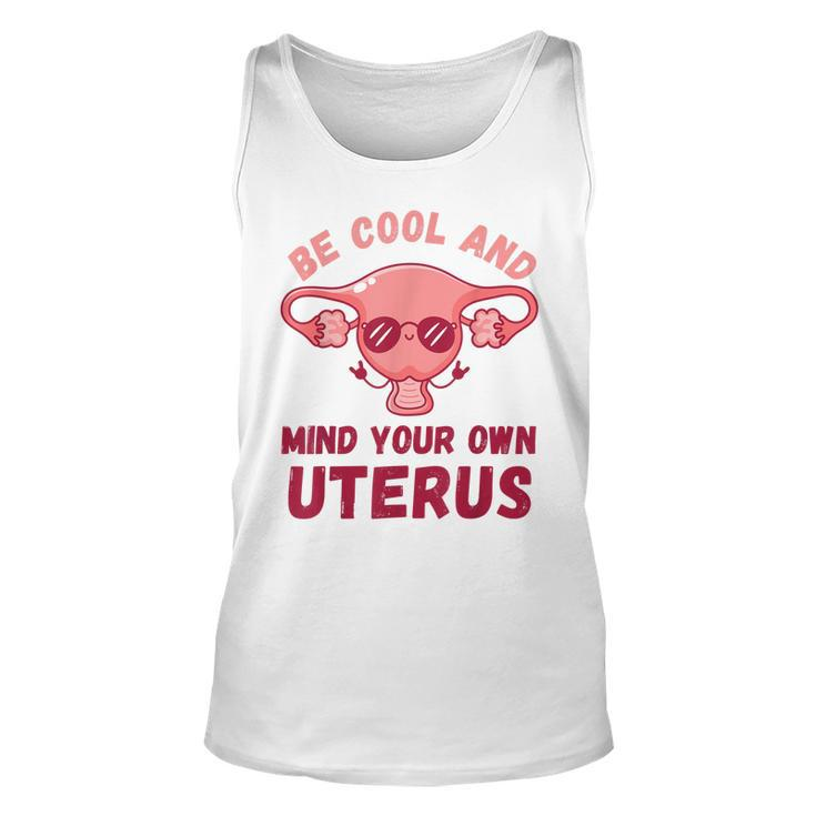 Be Cool And Mind Your Own Uterus Pro Choice Womens Rights  Unisex Tank Top