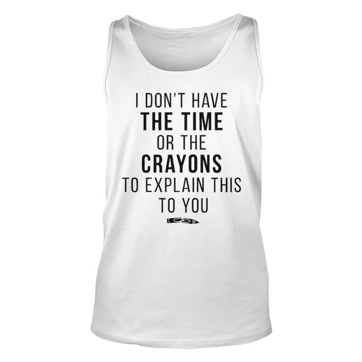 I Dont Have The Time Or The Crayons V2 Unisex Tank Top