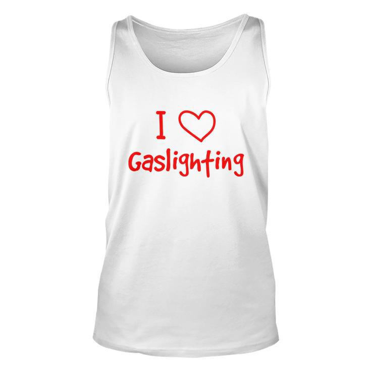 I Love Gaslighting Gaslighting Is Not Real Unisex Tank Top