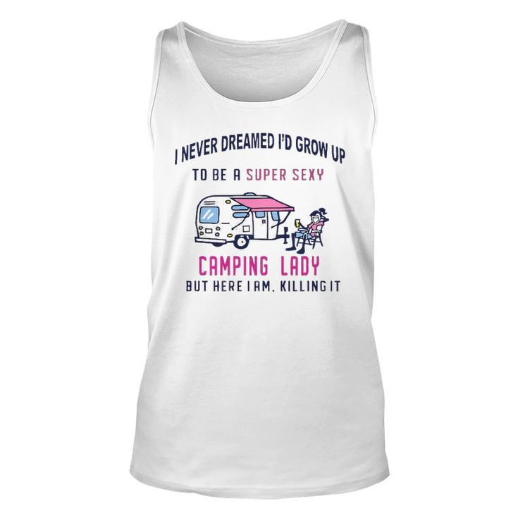 I Never Dreamed Id Grow Up To Be A Super Sexy Camping Lady Womens Unisex Tank Top