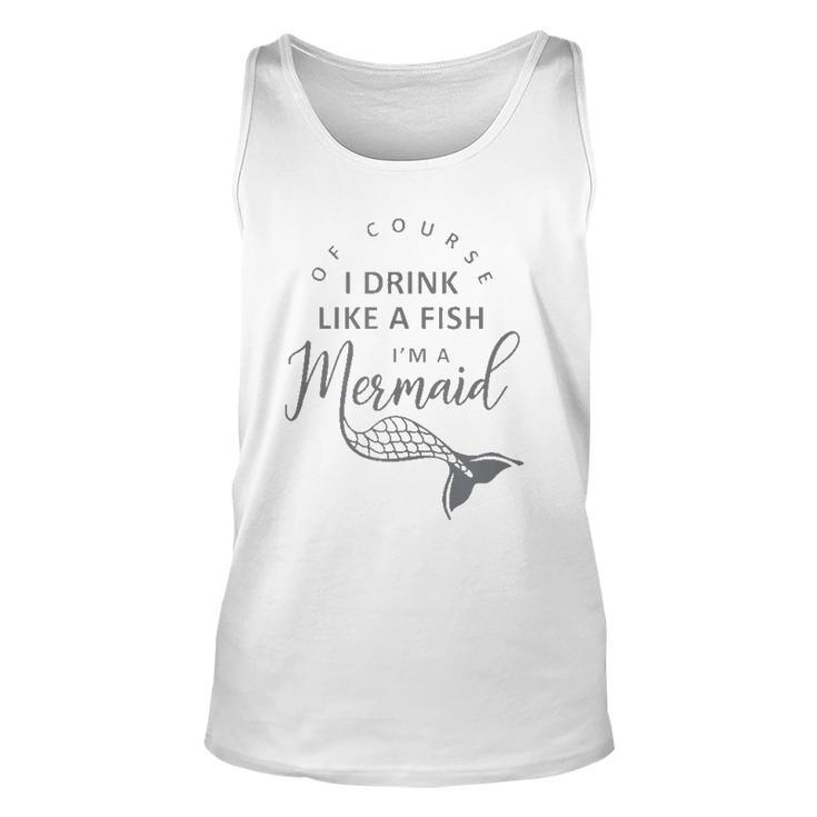 I&8217M A Mermaid Of Course I Drink Like A Fish Funny  Unisex Tank Top