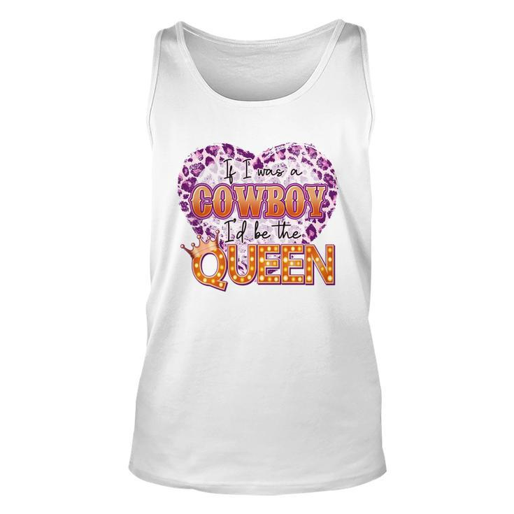 If I Was A Cowboy Id Be The Queen Unisex Tank Top