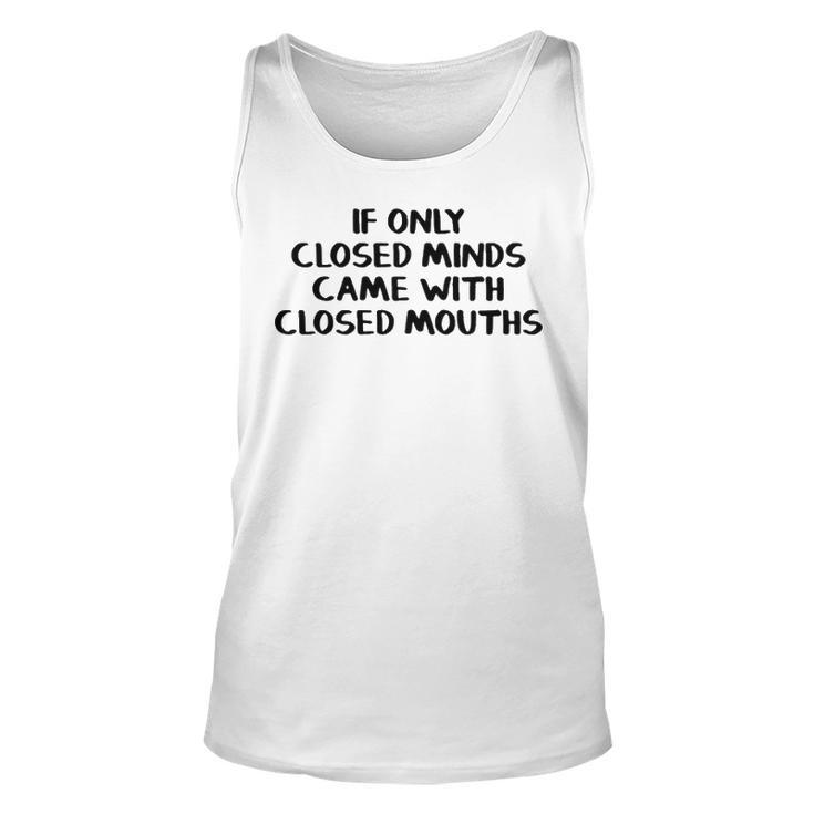 If Only Closed Minds Came With Closed Mouths Unisex Tank Top