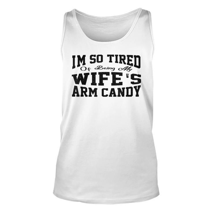 Im So Tired Of Being My Wifes Arm Candy Funny Husband  Unisex Tank Top