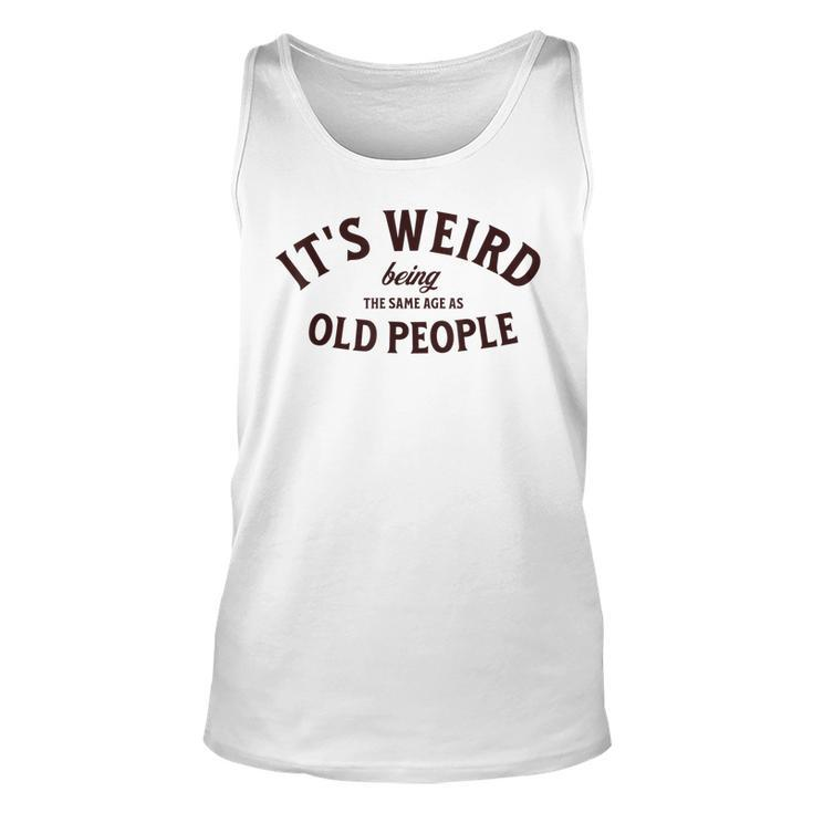 Its Weird Being The Same Age As Old People Funny Sarcastic  Men Women Tank Top Graphic Print Unisex