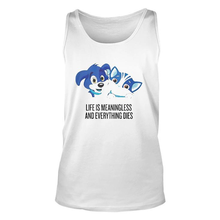 Life Is Meaningless And Everything Dies Unisex Tank Top