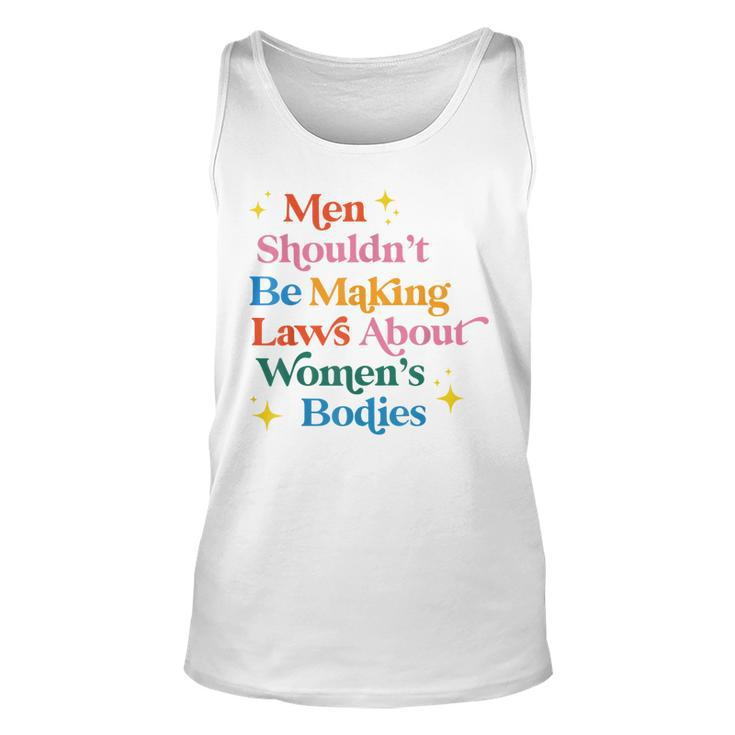 Men Shouldnt Be Making Laws About Womens Bodies Pro Choice  Unisex Tank Top