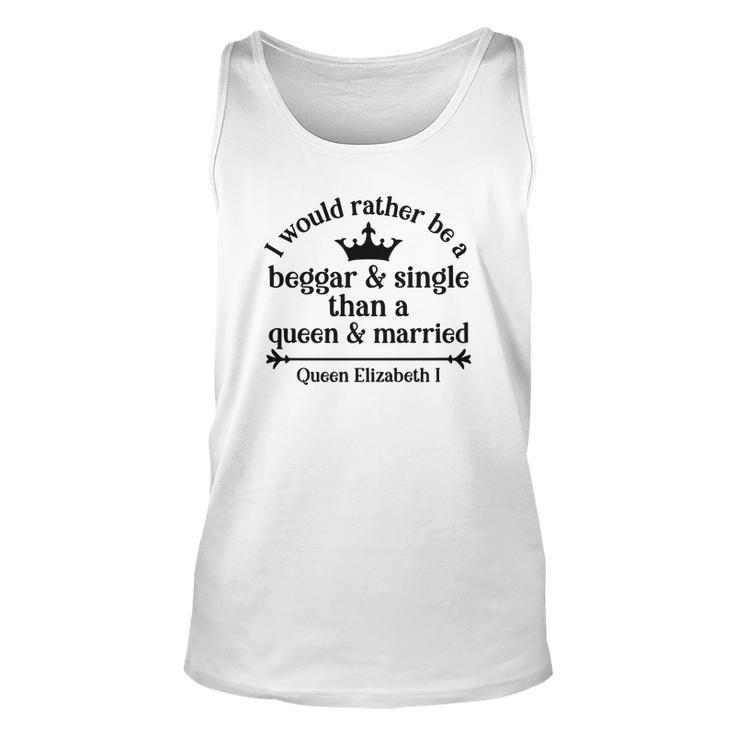 Queen Elizabeth I Quotes I Would Rather Be A Beggar And Single Than A Queen And Married Men Women Tank Top Graphic Print Unisex