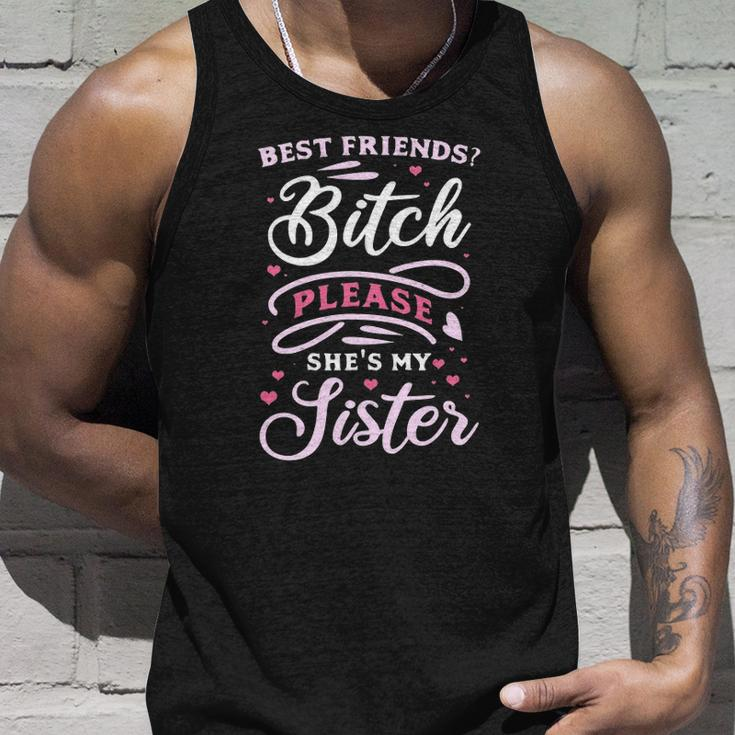 Best Friends Bitch Please She&8217S My Sister Unisex Tank Top Gifts for Him