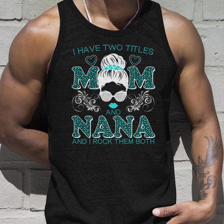 Cute I Have Two Titles Mom And Nana And I Rock Them Both Unisex Tank Top Gifts for Him
