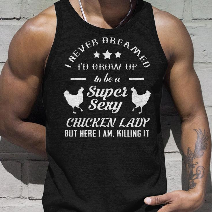 I Never Dreamed Id Grow Up To Be A Super Sexy Chicken Lady Unisex Tank Top Gifts for Him