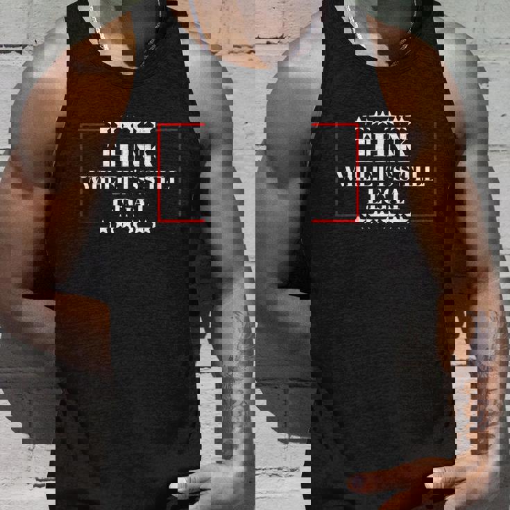 Think While Its Still Legal V4 Unisex Tank Top Gifts for Him