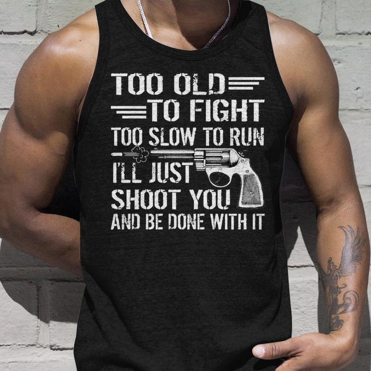 Too Old To Fight Slow To Trun Ill Just Shoot You Tshirt Unisex Tank Top Gifts for Him