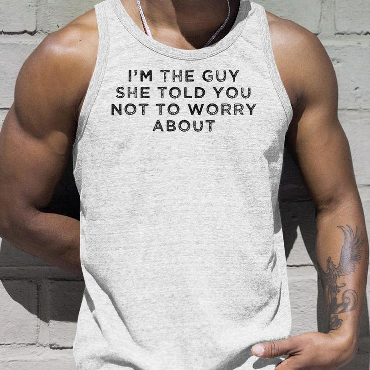 I&8217M The Guy She Told You Not To Worry About Unisex Tank Top Gifts for Him