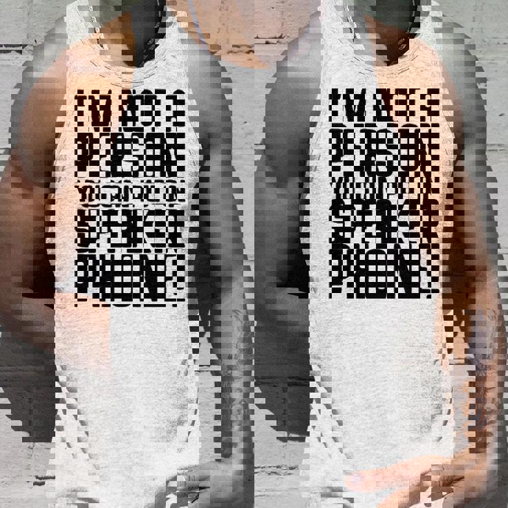 Im Not A Person You Can Put On Speaker Phone Unisex Tank Top Gifts for Him