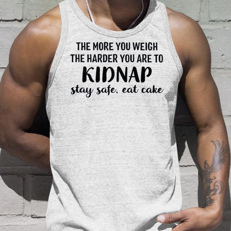 The More You Weigh The Harder You Are To Kidnap Stay Safe Eat Cake Funny Diet Unisex Tank Top Gifts for Him