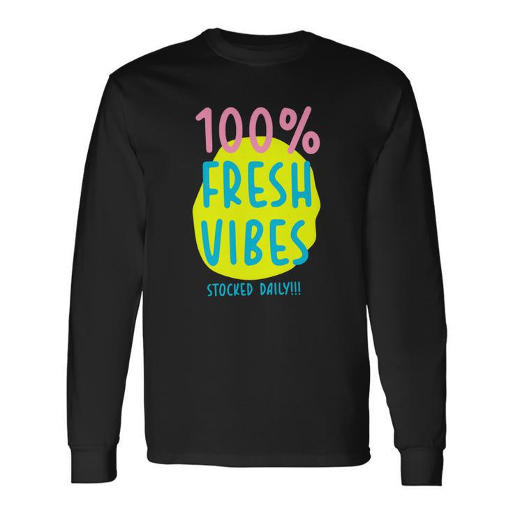100 Fresh Vibes Stocked Daily Positive Statement 90S Style Long Sleeve T-Shirt