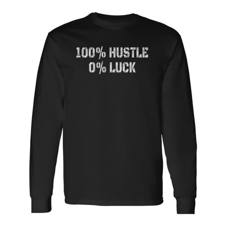100 Hustle 0 Luck Entrepreneur Hustler Long Sleeve T-Shirt T-Shirt