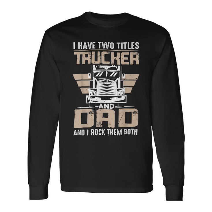 Trucker Trucker And Dad Quote Semi Truck Driver Mechanic Funny _ V3 Unisex Long Sleeve
