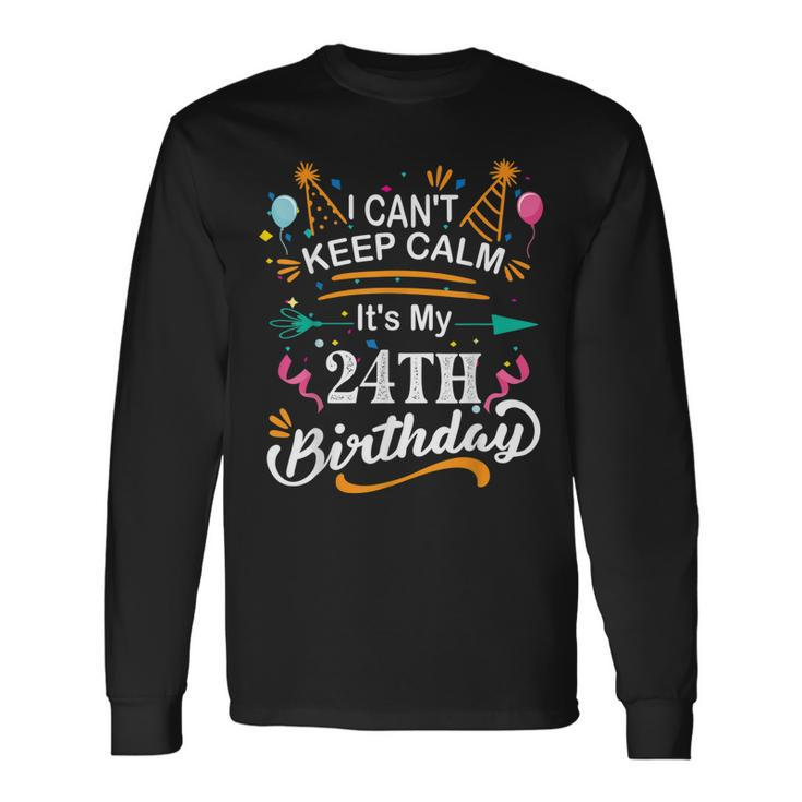 24 Year Old I Cant Keep Calm Its My 24Th Birthday Long Sleeve T-Shirt