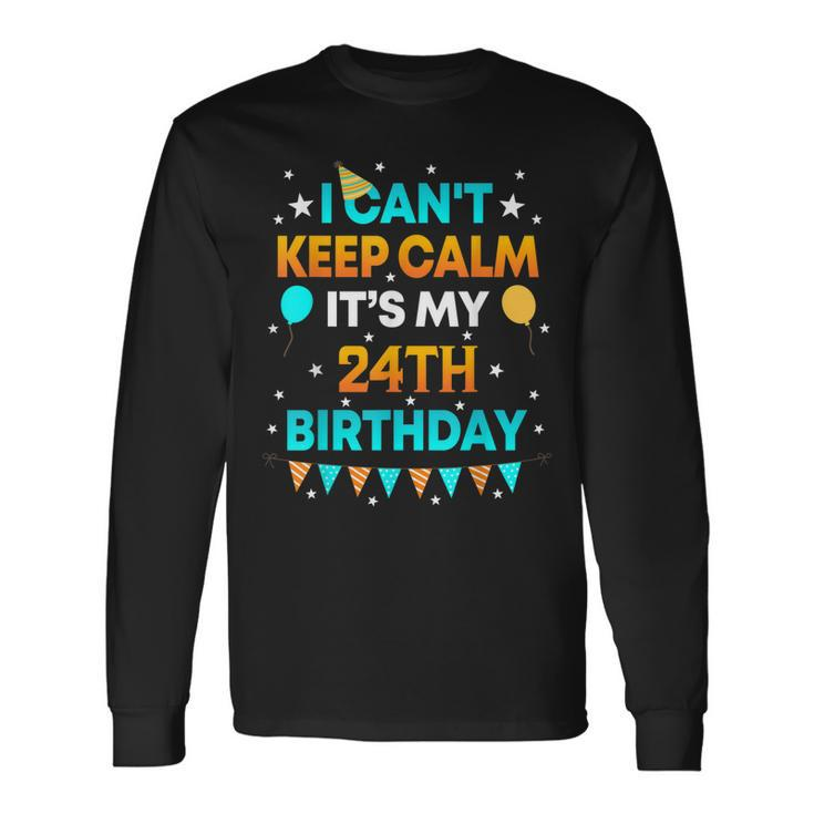 24 Years Old I Cant Keep Calm Its My 24Th Birthday Long Sleeve T-Shirt