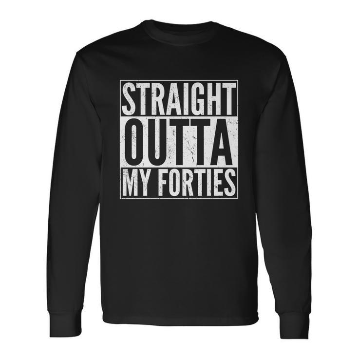40Th Birthday Straight Outta My Forties Tshirt Long Sleeve T-Shirt Gifts ideas