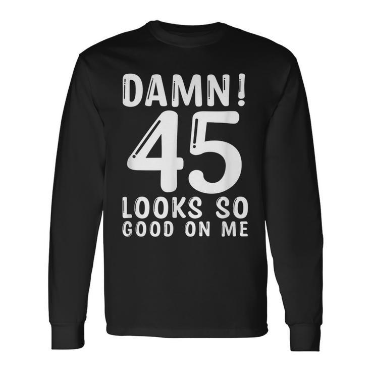 45 Year Old 45Th Birthday Quote 45 Years Long Sleeve T-Shirt
