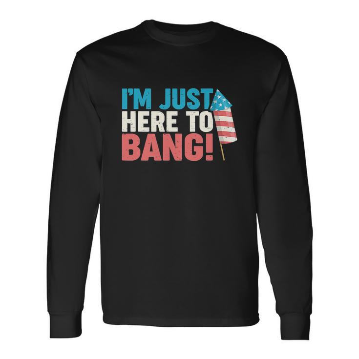 4Th Of July Im Just Here To Bang Firework Long Sleeve T-Shirt