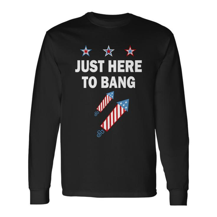 4Th Of July Just Here To Bang Fireworks Long Sleeve T-Shirt Gifts ideas