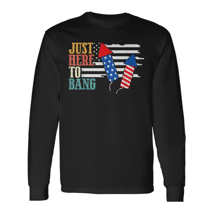 4Th Of July Im Just Here To Bang Us American Flag Patriotic Long Sleeve T-Shirt